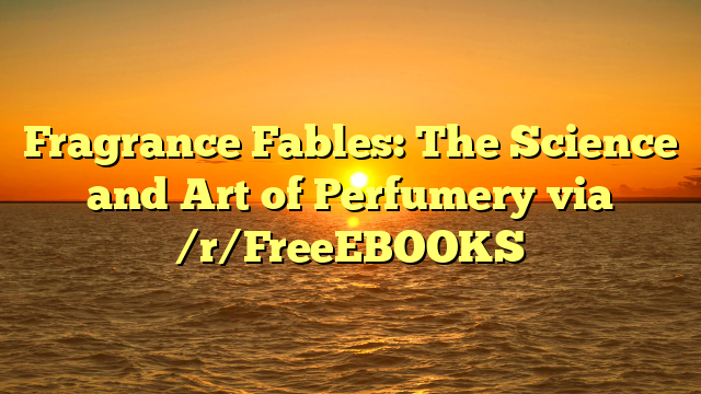 Fragrance Fables: The Science and Art of Perfumery via /r/FreeEBOOKS