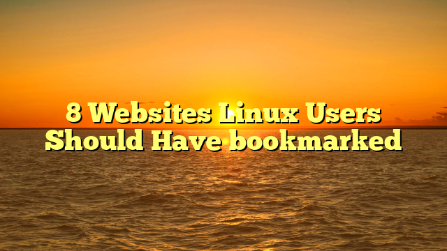 8 Websites Linux Users Should Have bookmarked