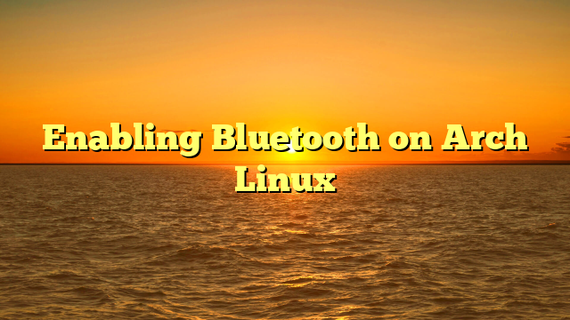 Enabling Bluetooth on Arch Linux