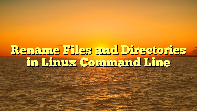 Rename Files and Directories in Linux Command Line