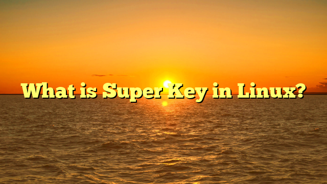 What is Super Key in Linux?