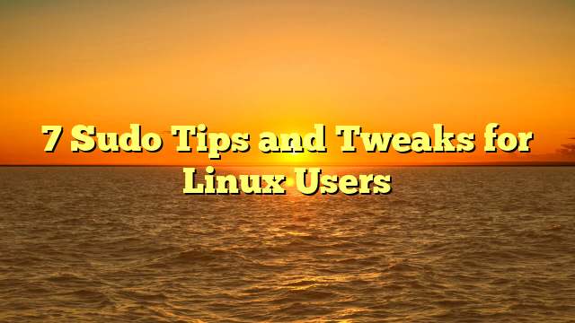 7 Sudo Tips and Tweaks for Linux Users