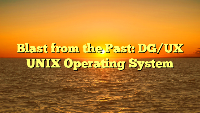 Blast from the Past: DG/UX UNIX Operating System