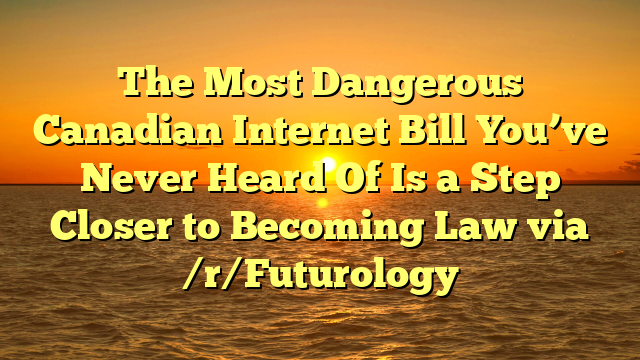 The Most Dangerous Canadian Internet Bill You Ve Never Heard Of Is A   The Most Dangerous Canadian Internet Bill Youve Never Heard Of Is A Step Closer To Becoming Law Via RFuturology 