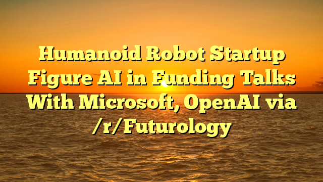 Humanoid Robot Startup Figure AI in Funding Talks With Microsoft ...