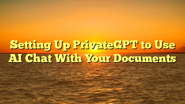 Setting Up PrivateGPT to Use AI Chat With Your Documents