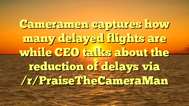 Cameramen captures how many delayed flights are while CEO talks about the reduction of delays via /r/PraiseTheCameraMan