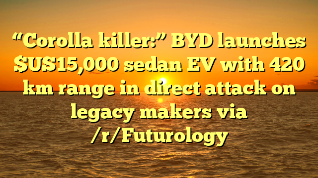 “Corolla killer:” BYD launches $US15,000 sedan EV with 420 km range in direct attack on legacy makers via /r/Futurology