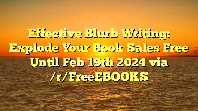 Effective Blurb Writing: Explode Your Book Sales Free Until Feb 19th 2024 via /r/FreeEBOOKS