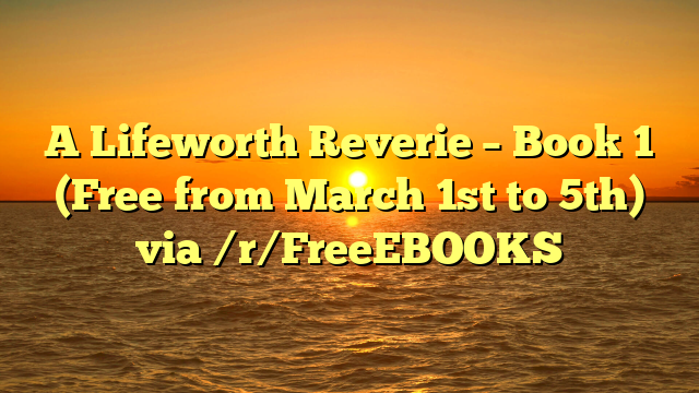 A Lifeworth Reverie – Book 1 (Free from March 1st to 5th) via /r/FreeEBOOKS