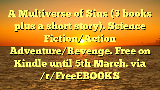 A Multiverse of Sins (3 books plus a short story). Science Fiction/Action Adventure/Revenge. Free on Kindle until 5th March. via /r/FreeEBOOKS
