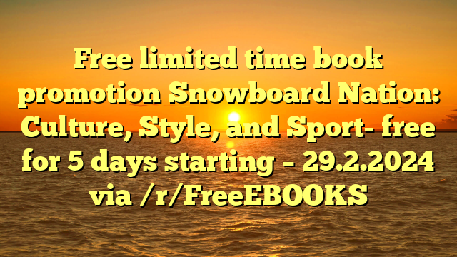 Free limited time book promotion Snowboard Nation: Culture, Style, and Sport- free for 5 days starting – 29.2.2024 via /r/FreeEBOOKS