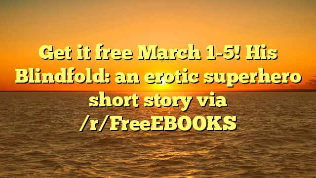 Get it free March 1-5! His Blindfold: an erotic superhero short story via /r/FreeEBOOKS