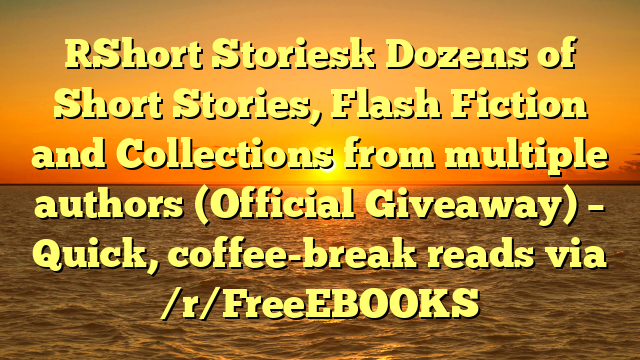 [Short Stories] Dozens of Short Stories, Flash Fiction and Collections from multiple authors (Official Giveaway) – Quick, coffee-break reads via /r/FreeEBOOKS