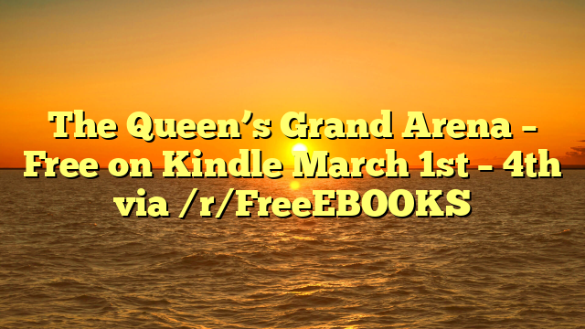 The Queen’s Grand Arena – Free on Kindle March 1st – 4th via /r/FreeEBOOKS