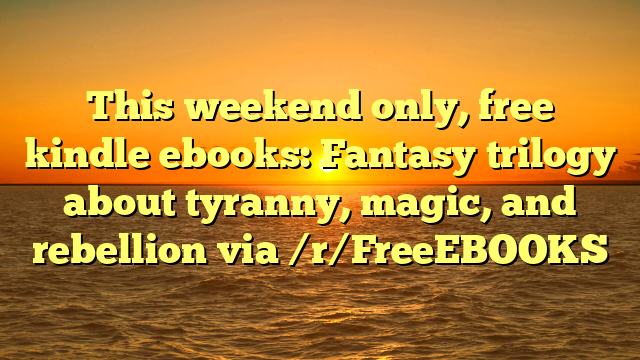 This weekend only, free kindle ebooks: Fantasy trilogy about tyranny, magic, and rebellion via /r/FreeEBOOKS