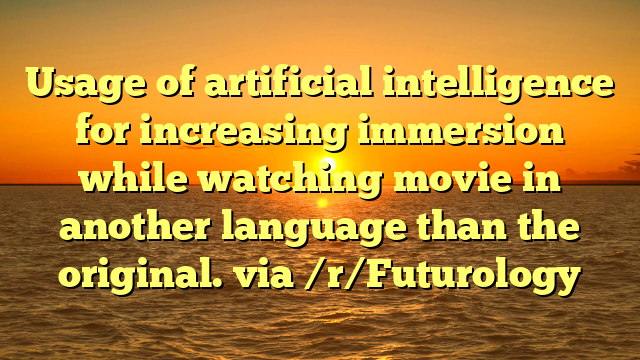 Usage of artificial intelligence for increasing immersion while watching movie in another language than the original. via /r/Futurology