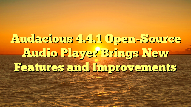 Audacious 4.4.1 Open-Source Audio Player Brings New Features and Improvements