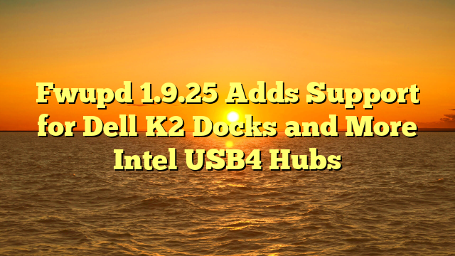 Fwupd 1.9.25 Adds Support for Dell K2 Docks and More Intel USB4 Hubs