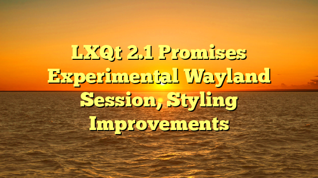 LXQt 2.1 Promises Experimental Wayland Session, Styling Improvements