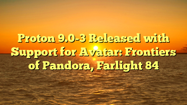 Proton 9.0-3 Released with Support for Avatar: Frontiers of Pandora, Farlight 84