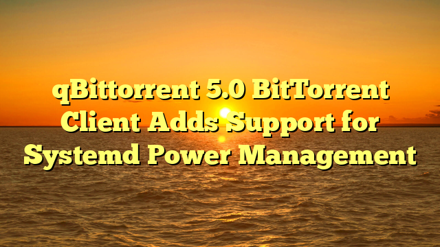 qBittorrent 5.0 BitTorrent Client Adds Support for Systemd Power Management