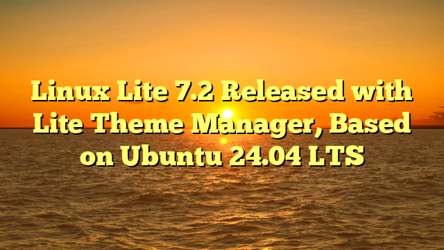 Linux Lite 7.2 Released with Lite Theme Manager, Based on Ubuntu 24.04 LTS