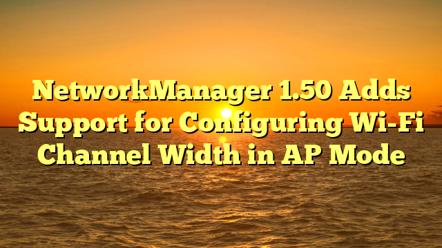 NetworkManager 1.50 Adds Support for Configuring Wi-Fi Channel Width in AP Mode