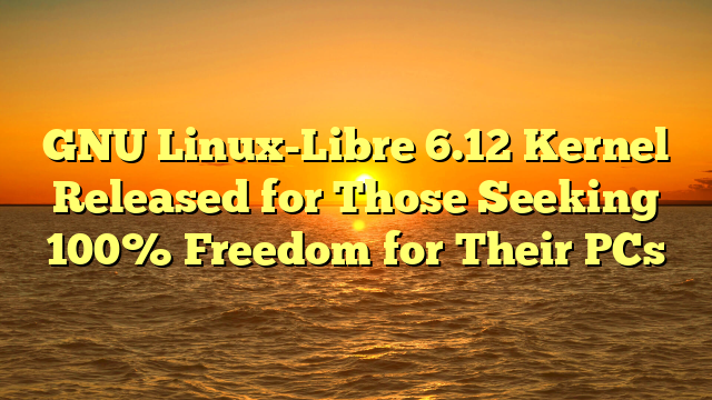 GNU Linux-Libre 6.12 Kernel Released for Those Seeking 100% Freedom for Their PCs