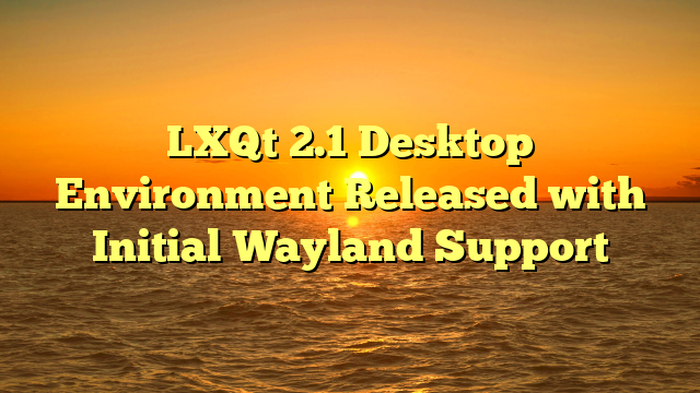 LXQt 2.1 Desktop Environment Released with Initial Wayland Support