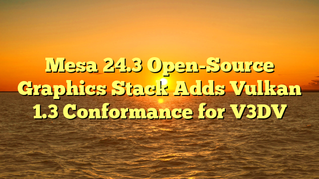 Mesa 24.3 Open-Source Graphics Stack Adds Vulkan 1.3 Conformance for V3DV