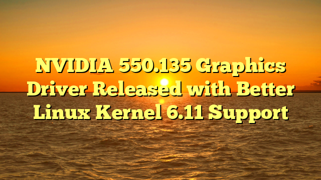 NVIDIA 550.135 Graphics Driver Released with Better Linux Kernel 6.11 Support