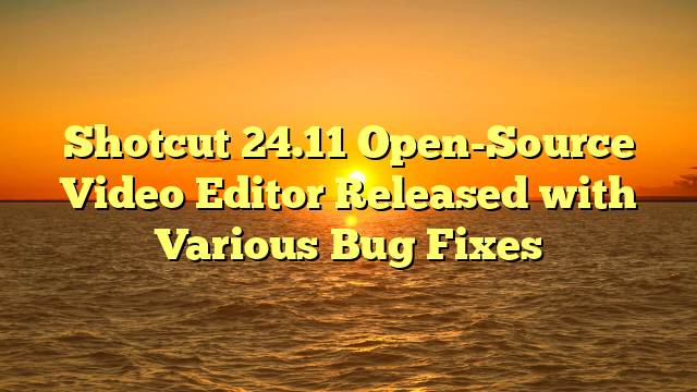 Shotcut 24.11 Open-Source Video Editor Released with Various Bug Fixes