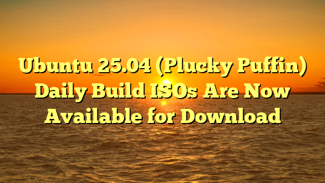 Ubuntu 25.04 (Plucky Puffin) Daily Build ISOs Are Now Available for Download