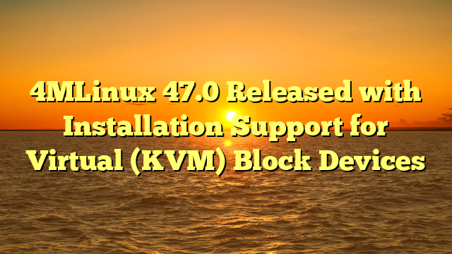 4MLinux 47.0 Released with Installation Support for Virtual (KVM) Block Devices