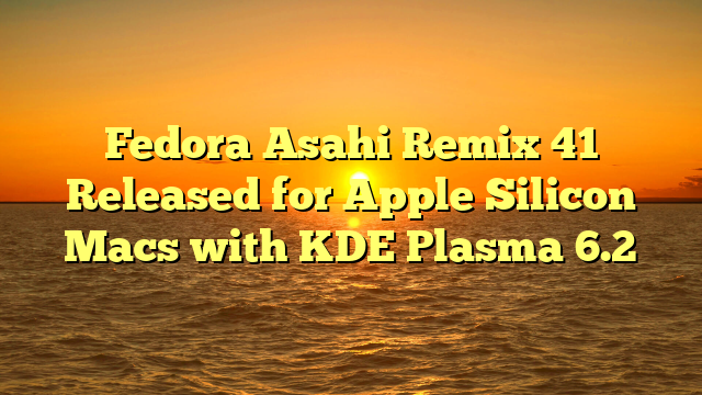 Fedora Asahi Remix 41 Released for Apple Silicon Macs with KDE Plasma 6.2