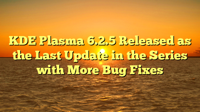 KDE Plasma 6.2.5 Released as the Last Update in the Series with More Bug Fixes