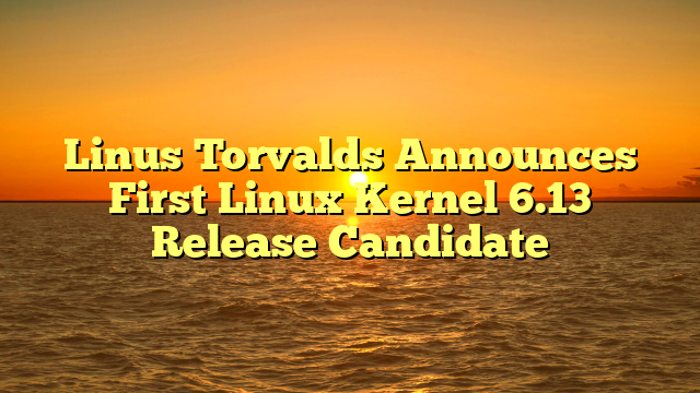 Linus Torvalds Announces First Linux Kernel 6.13 Release Candidate