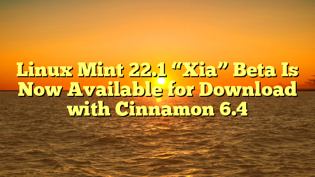 Linux Mint 22.1 “Xia” Beta Is Now Available for Download with Cinnamon 6.4