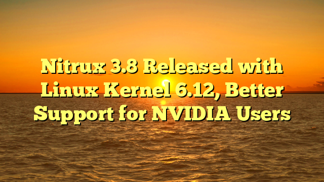 Nitrux 3.8 Released with Linux Kernel 6.12, Better Support for NVIDIA Users