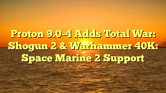 Proton 9.0-4 Adds Total War: Shogun 2 & Warhammer 40K: Space Marine 2 Support