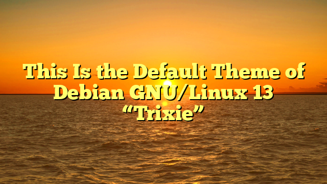 This Is the Default Theme of Debian GNU/Linux 13 “Trixie”