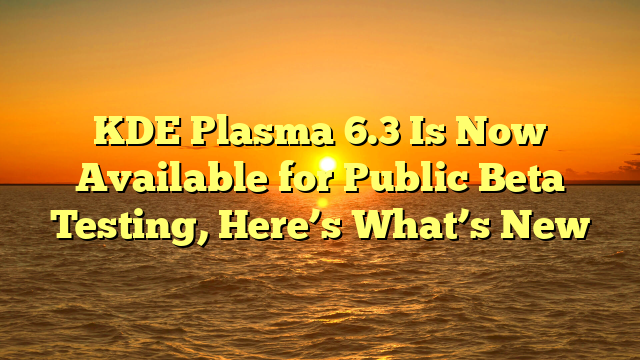 KDE Plasma 6.3 Is Now Available for Public Beta Testing, Here’s What’s New