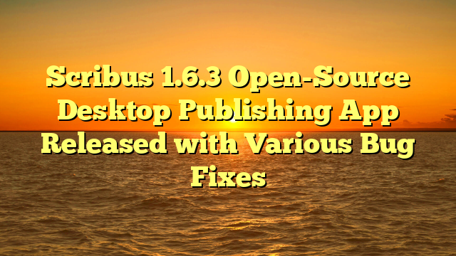 Scribus 1.6.3 Open-Source Desktop Publishing App Released with Various Bug Fixes