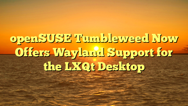 openSUSE Tumbleweed Now Offers Wayland Support for the LXQt Desktop